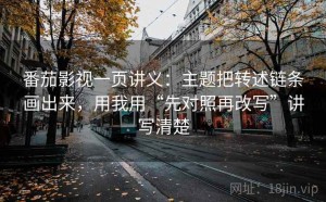 番茄影视一页讲义：主题把转述链条画出来，用我用“先对照再改写”讲写清楚